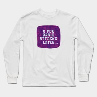 A Few Panic Attacks Later Long Sleeve T-Shirt